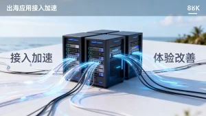 出海应用接入加速后访问体验会有改善