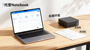 中小团队用托管Notebook和自建环境各有什么利弊