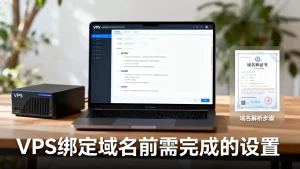 给 VPS 绑定域名前需要完成哪些设置，VPS绑定域名怎么设置