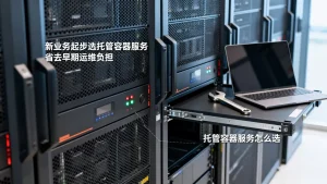 新业务起步选托管容器服务省去早期运维负担？，托管容器服务怎么选？