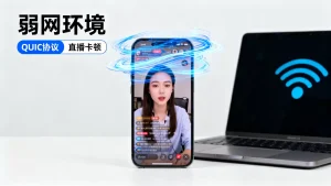 弱网环境下QUIC协议能改善直播体验吗？QUIC协议对直播卡顿有什么帮助？