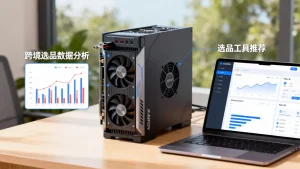 GPU服务器如何提升跨境选品数据分析效率，选品工具推荐？