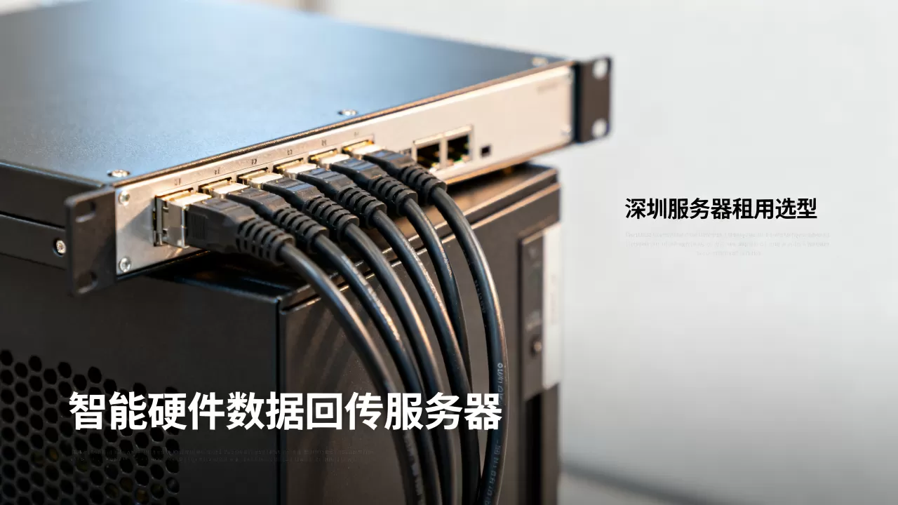 深圳智能硬件设备数据回传服务器租用如何选?服务器租用选型 深圳智能硬件设备数据回传服务器租用如何选?服务器租用选型