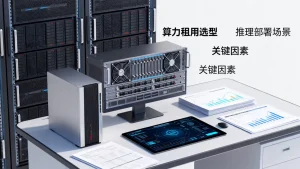 贵阳算力租用怎么选？推理部署场景的选型方法，有哪些关键考虑因素？