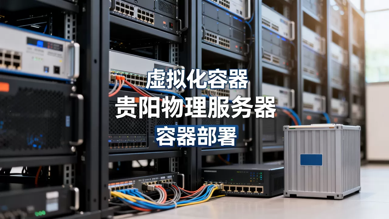 虚拟化容器选贵阳物理服务器注意啥,贵阳物理服务器容器部署注意哪些 虚拟化容器选贵阳物理服务器注意啥,贵阳物理服务器容器部署注意哪些