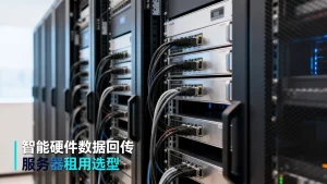 深圳智能硬件设备数据回传服务器租用怎么选，服务器租用选型哪家好？