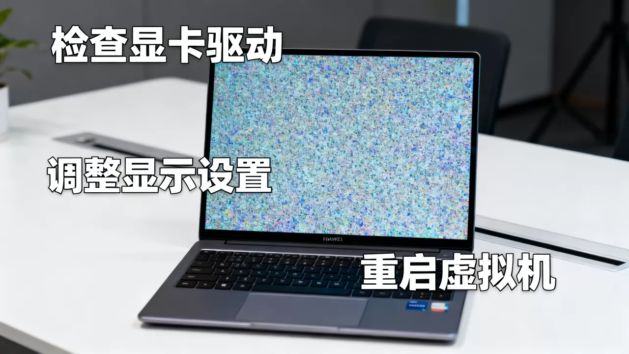 华为虚拟机花屏怎么办?华为虚拟机花屏原因及解决方法 华为虚拟机花屏怎么办?华为虚拟机花屏原因及解决方法