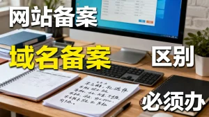 网站备案和域名备案是一回事吗？有什么区别？，哪个必须办？