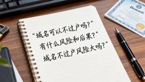 域名可以不过户吗？有什么风险和后果吗？，域名不过户风险大吗？