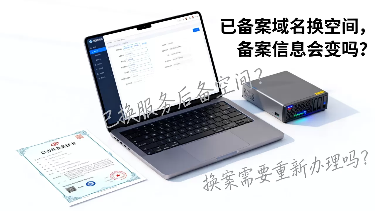已备案域名换空间,备案信息会变吗?,换服务器后备案需要重新办理吗? 已备案域名换空间,备案信息会变吗?,换服务器后备案需要重新办理吗?